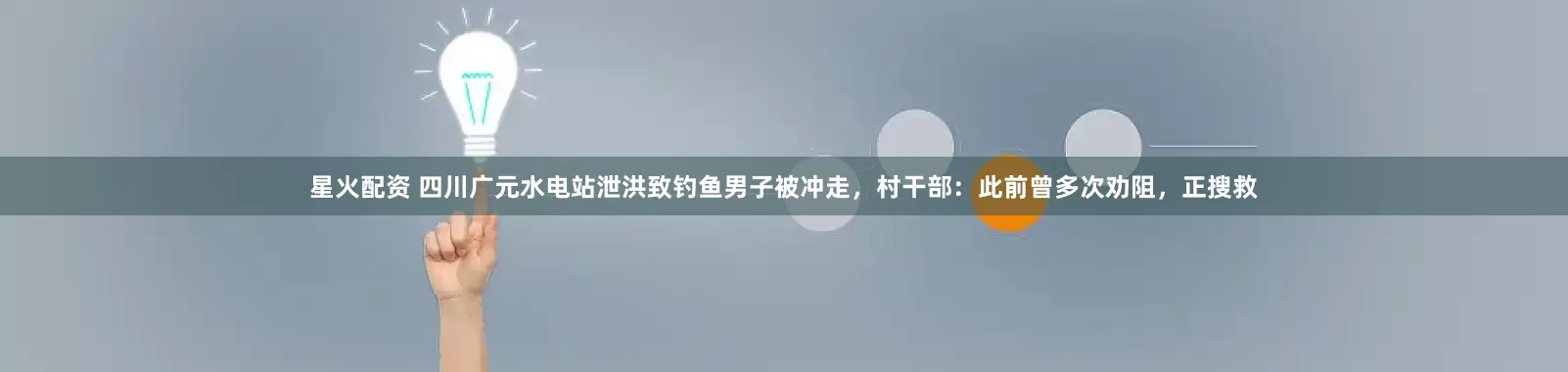 星火配资 四川广元水电站泄洪致钓鱼男子被冲走，村干部：此前曾多次劝阻，正搜救