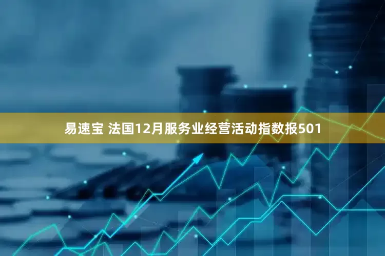 易速宝 法国12月服务业经营活动指数报501