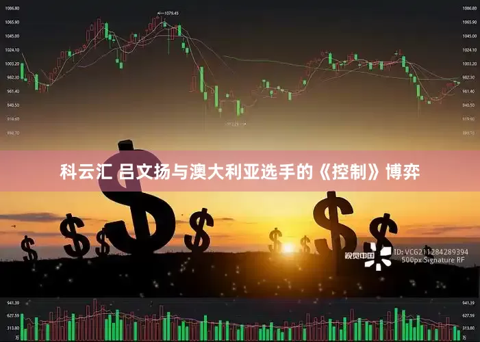 科云汇 吕文扬与澳大利亚选手的《控制》博弈