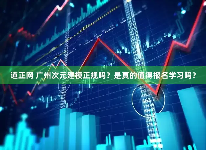 道正网 广州次元建模正规吗？是真的值得报名学习吗？
